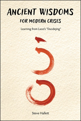Ancient Wisdoms for Modern Crises: Learning from Laozi's Daodejing by Hallett, Steve