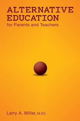 Alternative Education for Parents and Teachers by Miller, Larry a.