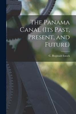 The Panama Canal (its Past, Present, and Future) by Enock, C. Reginald (Charles Reginald)
