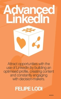 Advanced LinkedIn - 2020 Edition: Attract opportunities with the use of LinkedIn by building an optimised profile, creating content and constantly eng by Lodi, Felipe
