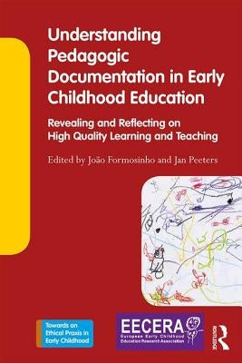 Understanding Pedagogic Documentation in Early Childhood Education: Revealing and Reflecting on High Quality Learning and Teaching by Peeters, Jan