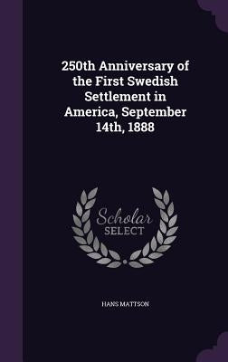250th Anniversary of the First Swedish Settlement in America, September 14th, 1888 by Mattson, Hans