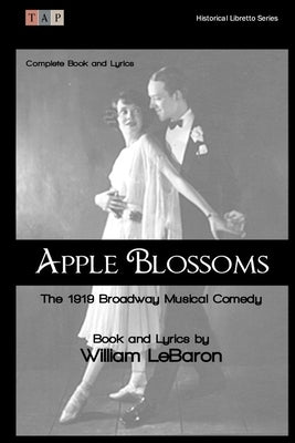 Apple Blossoms: The 1919 Broadway Musical Comedy: Complete Book and Lyrics by LeBaron, William