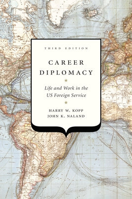 Career Diplomacy: Life and Work in the Us Foreign Service, Third Edition by Kopp, Harry W.