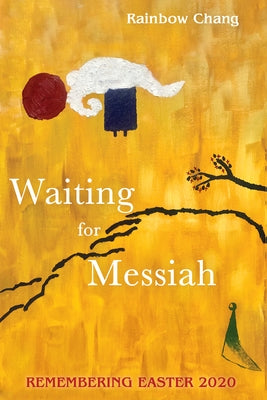 Waiting for Messiah: Remembering Easter 2020 by Chang, Rainbow