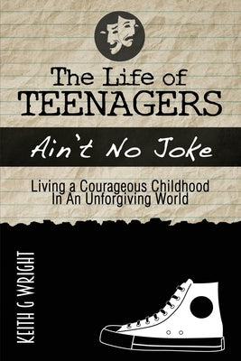 The Life Of Teenagers Ain't No Joke: Living A Courageous Childhood, In An Unforgiving World by Wright, Keith G.