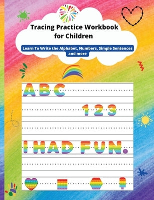 Tracing Practice Workbook for Children: Learn To Write the Alphabet, line tracing, Numbers, Simple Sentences, shapes and more by Patterson, Felicia