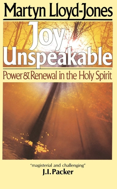 Joy Unspeakable: Power and Renewal in the Holy Spirit by Lloyd-Jones, Martyn