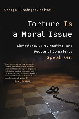 Torture Is a Moral Issue: Christians, Jews, Muslims, and People of Conscience Speak Out by Hunsinger, George