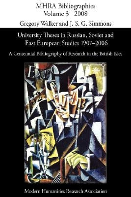 University Theses in Russian, Soviet and East European Studies, 1907-2006: A Centennial Bibliography of Research in the British Isles by Walker, Gregory
