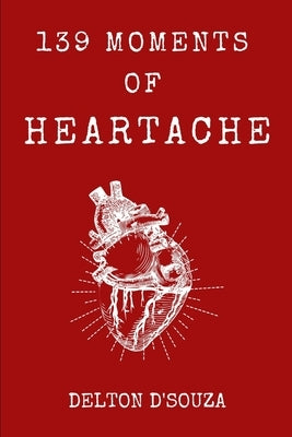 139 Moments of Heartache by D'Souza, Delton