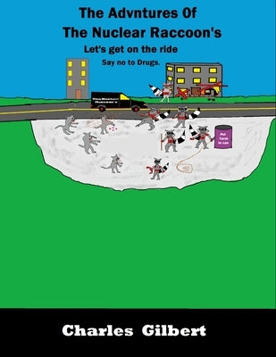 The Adventures of The Nuclear Raccoon's: les't get on the ride help teen to say to drugs by Gilbert, Charles