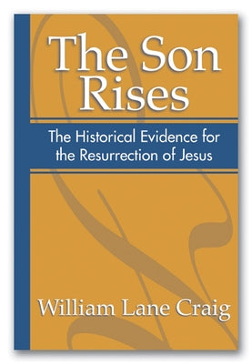 The Son Rises: Historical Evidence for the Resurrection of Jesus by Craig, William Lane