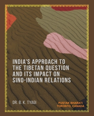 India's Approach to the Tibetan Question and its Impact on Sino-Indian Relations by Tyagi, Bhuwneswer Kumar
