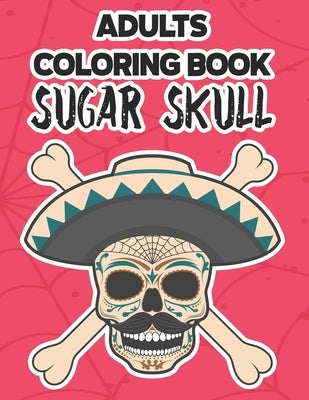 Adults Coloring Book Sugar Skull: Calming Sugar Skull Coloring Pages, Illustrations And Designs To Color For Stress Relief by Creations, Pretty Colors