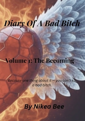 Diary of a Bad Bitch Volume 1: The Becoming by Bee, Nikea