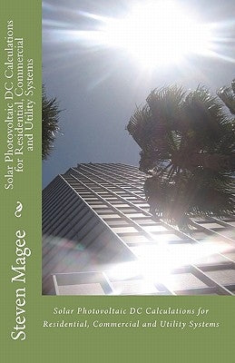 Solar Photovoltaic DC Calculations for Residential, Commercial and Utility Systems by Magee, Steven