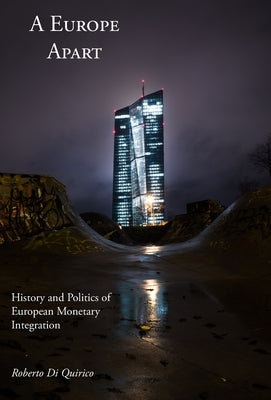 A Europe Apart: History and Politics of European Monetary Integration by Di Quirico, Roberto