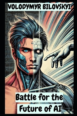 Battle for the Future of AI: Science Fiction Thriller by Bilovskyi, Volodymyr