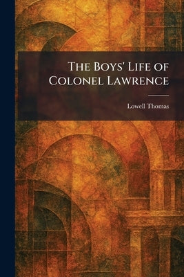 The Boys' Life of Colonel Lawrence by Thomas, Lowell