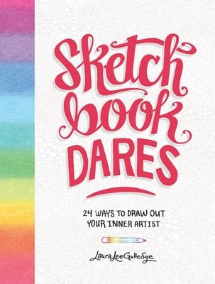 Sketchbook Dares: 24 Ways to Draw Out Your Inner Artist by Gulledge, Laura Lee