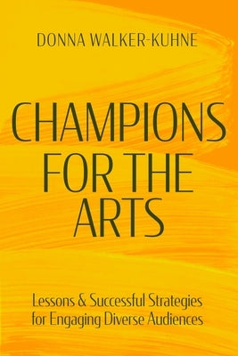 Champions for the Arts: Lessons and Successful Strategies for Engaging Diverse Audiences by Walker-Kuhne, Donna