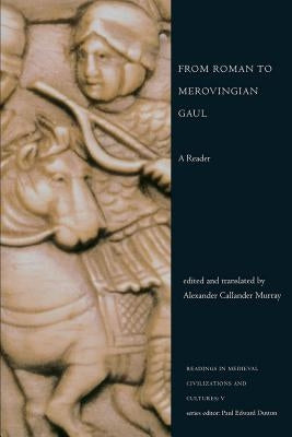 From Roman to Merovingian Gaul: A Reader by Murray, Alexander Callander
