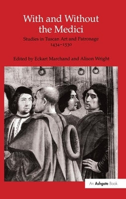 With and Without the Medici: Studies in Tuscan Art and Patronage 1434-1530 by Marchand, Eckart