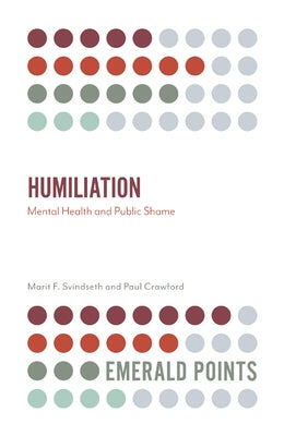 Humiliation: Mental Health and Public Shame by Svindseth, Marit F.