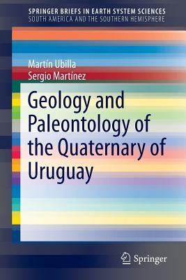 Geology and Paleontology of the Quaternary of Uruguay by Ubilla, Martin