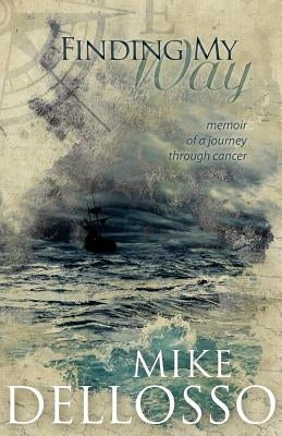 Finding My Way: memoir of a journey through cancer by Dellosso, Mike