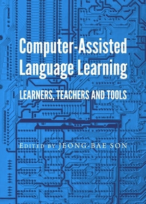 Computer-Assisted Language Learning: Learners, Teachers and Tools by Son, Jeong-Bae