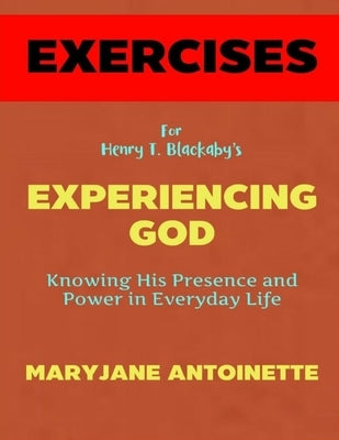 Exercise Book for Henry T. Blackaby's Experiencing God: Knowing His Presence and Power in Everyday Life by Antoinette, Maryjane