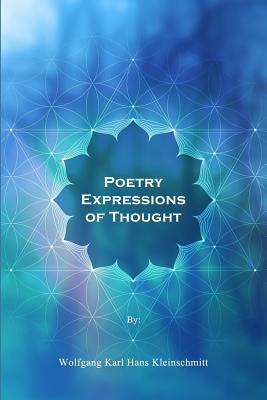Poetry Expressions of Thought by Kleinschmitt, Wolfgang Karl Hans