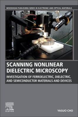 Scanning Nonlinear Dielectric Microscopy: Investigation of Ferroelectric, Dielectric, and Semiconductor Materials and Devices by Cho, Yasuo