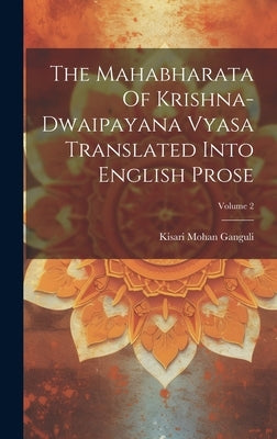 The Mahabharata Of Krishna-dwaipayana Vyasa Translated Into English Prose; Volume 2 by Ganguli, Kisari Mohan