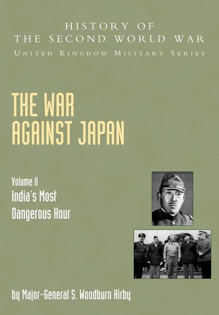 The War Against Japan: India's Most Dangerous Hour: Official Campaign History V. II by Kirby, S. Woodburn
