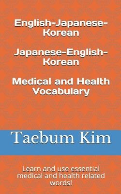 English-Japanese-Korean Japanese-English-Korean Medical and Health Vocabulary: Learn and Use Essential Medical and Health Related Words! by Kim, Taebum