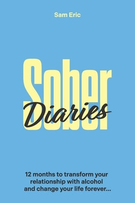Sober Diaries: 12 months to transform your relationship with alcohol and change your life forever by Eric, Sam