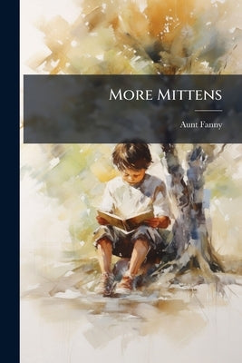 More Mittens: With The Doll's Wedding and Other Stories. Being the Third Book of the Series by Fanny, Aunt