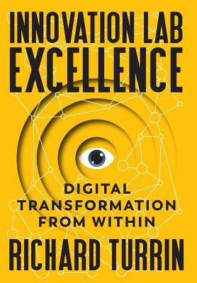 Innovation Lab Excellence: Digital Transformation from Within by Turrin, Richard