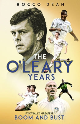 The O'Leary Years: Football's Greatest Boom and Bust by Dean, Rocco