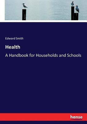 Health: A Handbook for Households and Schools by Smith, Edward