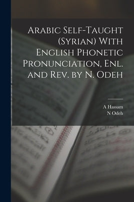 Arabic Self-taught (Syrian) With English Phonetic Pronunciation, enl. and rev. by N. Odeh by Hassam, A.