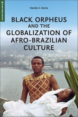 Black Orpheus and the Globalization of Afro-Brazilian Culture by Davis, Dari?n J.