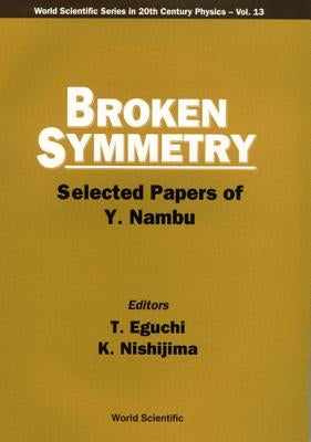 Broken Symmetry: Selected Papers of Y Nambu by T Eguchi