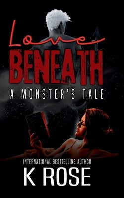 Love Beneath: A Monster's Tale by Rose, K.