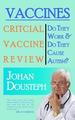 Vaccines: Do They Work & Do They Cause Autism?: A Guide For Those Who Want to Know The Truth About Vaccines by Dousteph, Johan