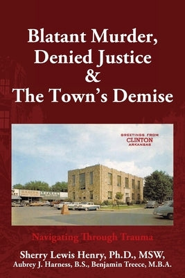 Blatant Murder, Denied Justice & the Town's Demise: Navigating Through Trauma by Henry, Sherry Lewis