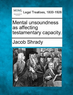 Mental Unsoundness as Affecting Testamentary Capacity. by Shrady, Jacob